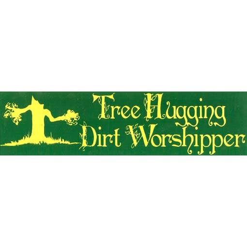 Tree Hugging Dirt Worshipper.  Bumper Sticker.