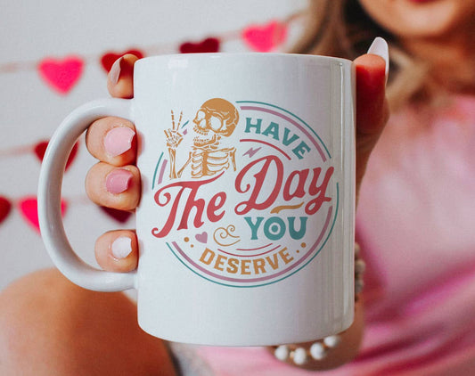 Have The Day You Deserve - Motivational Coffee Mug